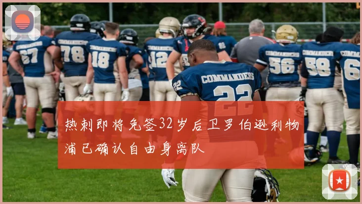 热刺即将免签32岁后卫罗伯逊利物浦已确认自由身离队