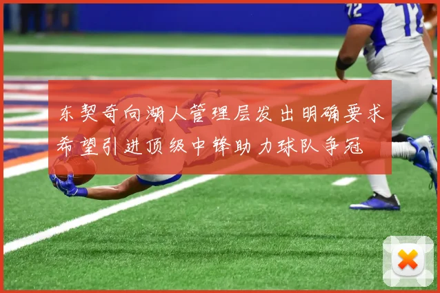 东契奇向湖人管理层发出明确要求希望引进顶级中锋助力球队争冠